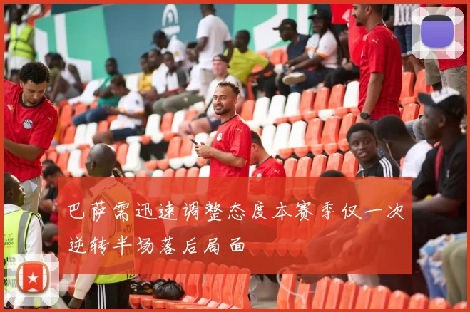 巴萨需迅速调整态度本赛季仅一次逆转半场落后局面