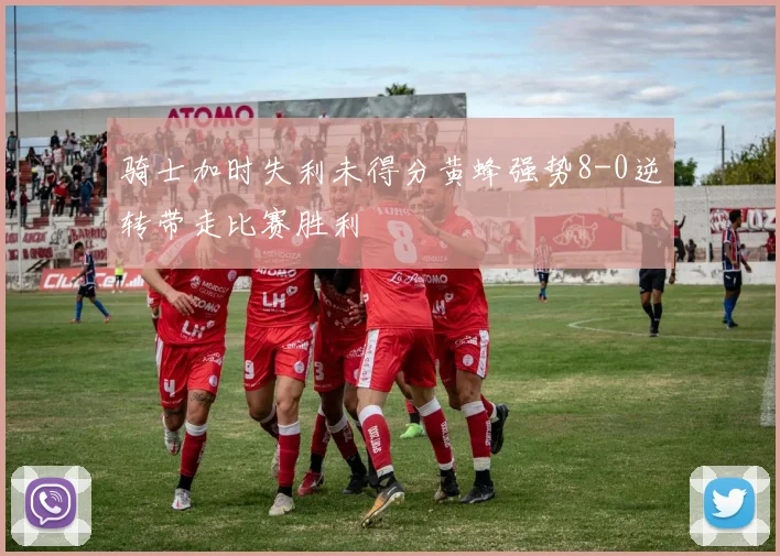 骑士加时失利未得分黄蜂强势8-0逆转带走比赛胜利