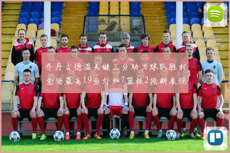乔丹古德温关键三分助力球队胜利全场最高19分外加7篮板2抢断表现出色