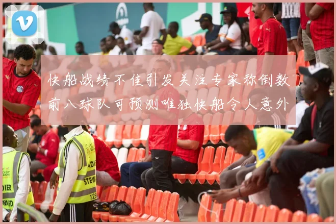 快船战绩不佳引发关注专家称倒数前八球队可预测唯独快船令人意外